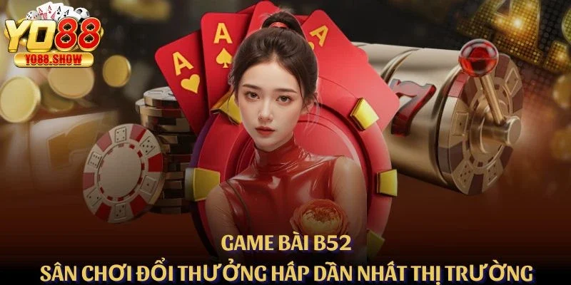 Game Bài B52 - Sân Chơi Đổi Thưởng Hấp Dẫn Nhất Thị Trường