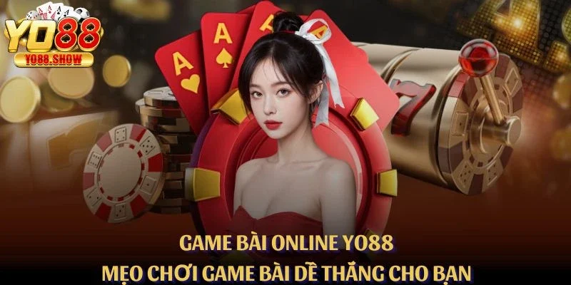 Game Bài Online YO88 - Mẹo Chơi Game Bài Dễ Thắng Cho Bạn