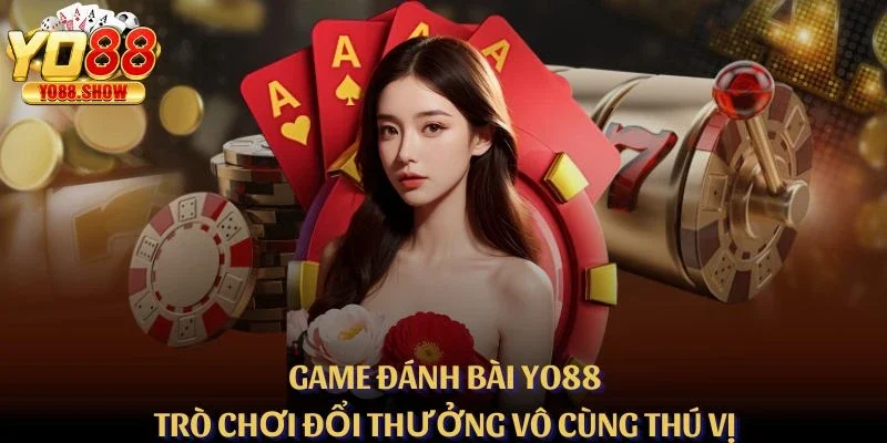 Game Đánh Bài YO88 - Trò Chơi Đổi Thưởng Vô Cùng Thú Vị