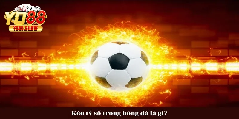 Kèo tỷ số trong bóng đá là hình thức cá cược được nhiều người ưa chuộng